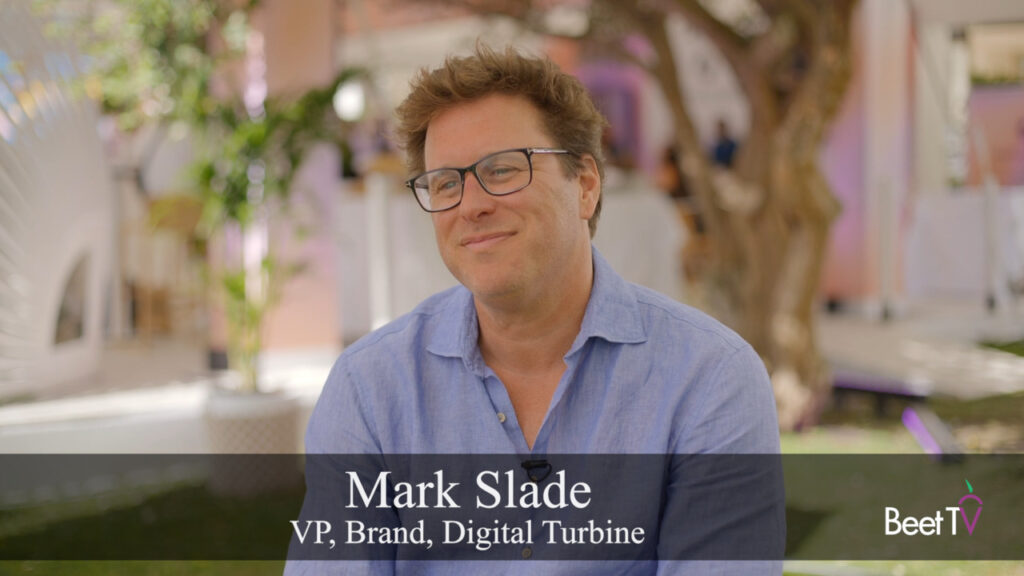 Bringing Video Ad Creativity to Mobile’s Full-Screen Canvas: Digital Turbine’s Mark Slade